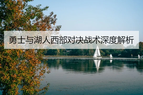 勇士与湖人西部对决战术深度解析
